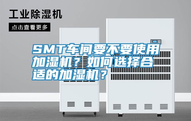 SMT車間要不要使用加濕機？如何選擇合適的加濕機？
