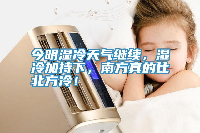 今明濕冷天氣繼續，濕冷加持下，南方真的比北方冷！