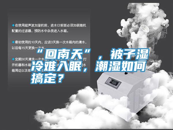 “回南天”，被子濕冷難入眠，潮濕如何搞定？