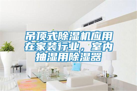 吊頂式深夜福利视频网站應用在家裝行業，室內抽濕用除濕器