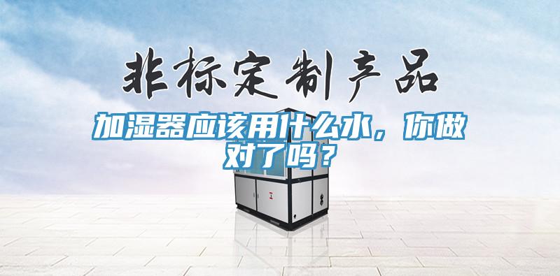加濕器應該用什麽水，你做對了嗎？