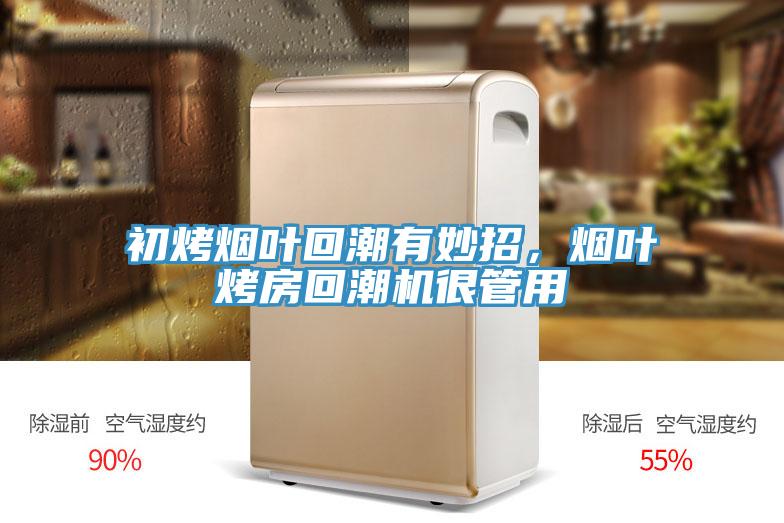 初烤煙葉回潮有妙招，煙葉烤房回潮機很管用