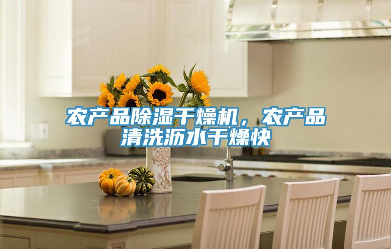 農產品除濕幹燥機，農產品清洗瀝水幹燥快
