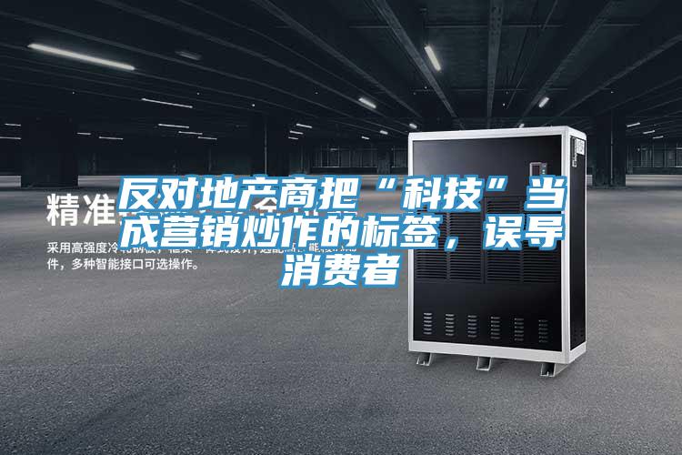 反對地產商把“科技”當成營銷炒作的標簽，誤導消費者