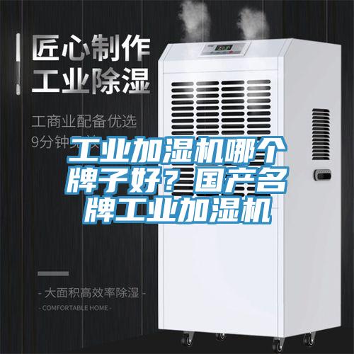 工業加濕機哪個牌子好？國產名牌工業加濕機