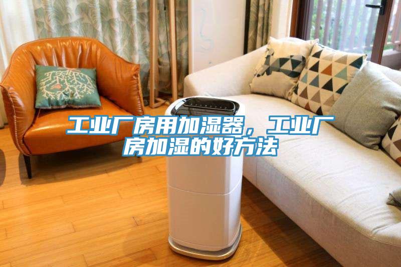 工業廠房用加濕器，工業廠房加濕的好方法