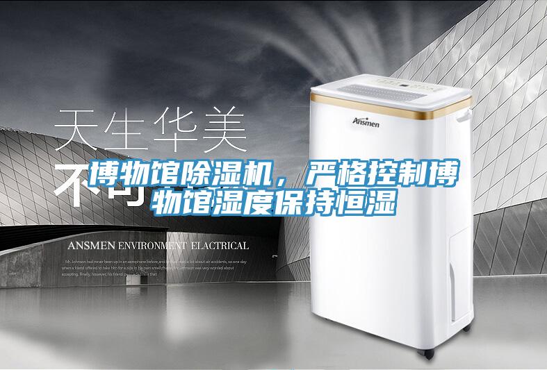 博物館深夜福利视频网站，嚴格控製博物館濕度保持恒濕