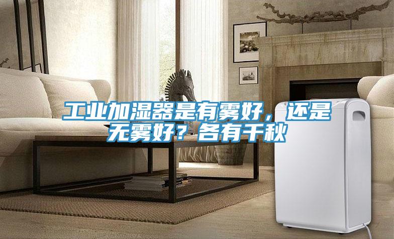 工業加濕器是有霧好，還是無霧好？各有千秋
