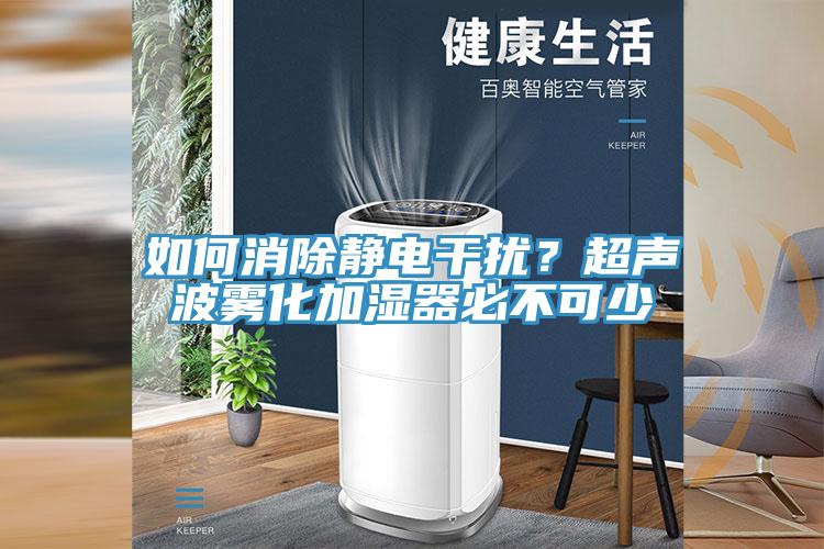 如何消除靜電幹擾？超聲波霧化加濕器必不可少