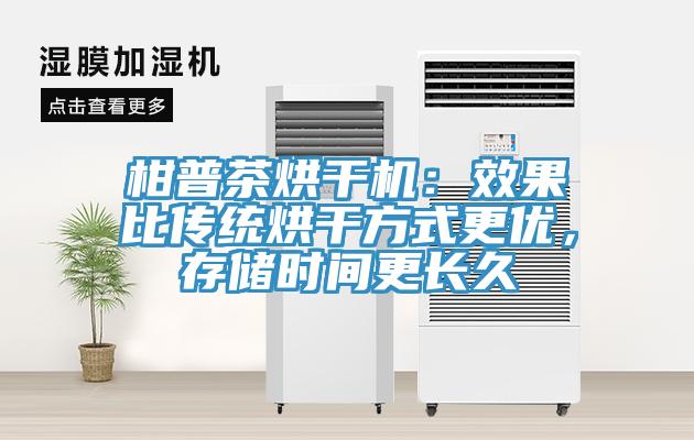 柑普茶烘幹機：效果比傳統烘幹方式更優，存儲時間更長久