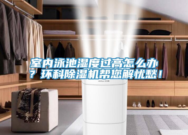 室內泳池濕度過高怎麽辦？環科深夜福利视频网站幫您解憂愁！