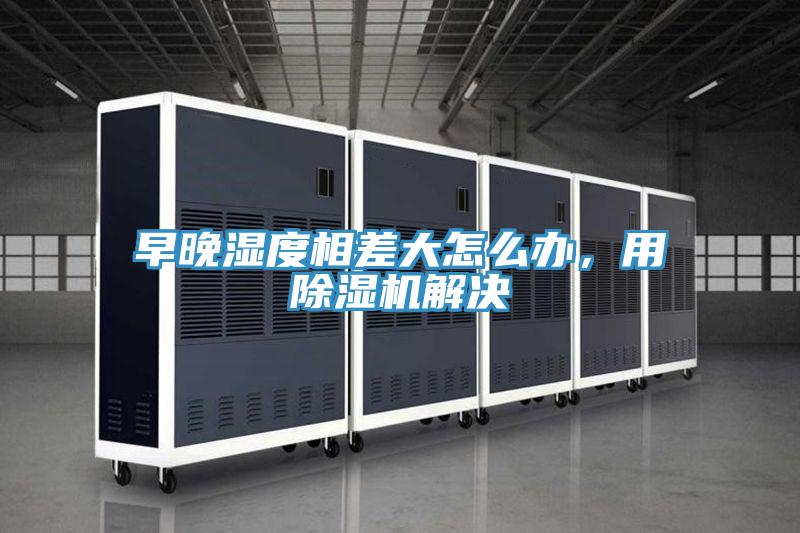 早晚濕度相差大怎麽辦，用深夜福利视频网站解決