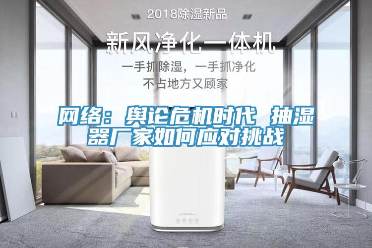 網絡：輿論危機時代 抽濕器廠家如何應對挑戰