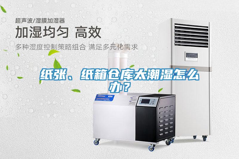 紙張、紙箱倉庫太潮濕怎麽辦？