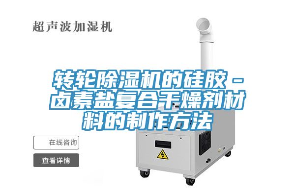 轉輪深夜福利视频网站的矽膠－鹵素鹽複合幹燥劑材料的製作方法