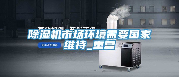 深夜福利视频网站市場環境需要國家維持_重複