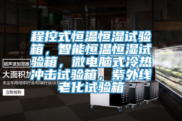 程控式恒溫恒濕試驗箱，智能恒溫恒濕試驗箱，微電腦式冷熱衝擊試驗箱，紫外線老化試驗箱