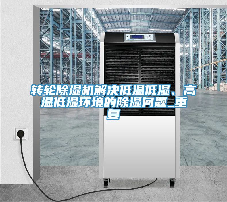 轉輪深夜福利视频网站解決低溫低濕、高溫低濕環境的除濕問題_重複