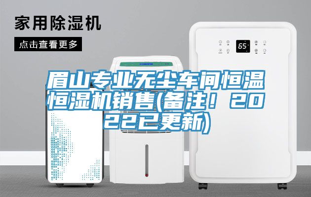 眉山專業無塵車間恒溫恒濕機銷售(備注！2022已更新)
