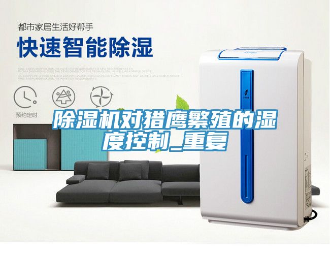 深夜福利视频网站對獵鷹繁殖的濕度控製_重複