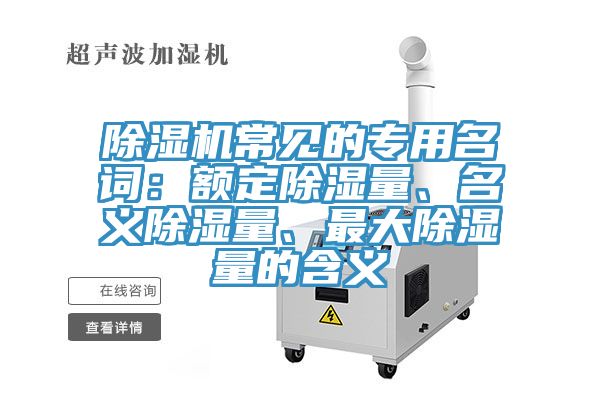 深夜福利视频网站常見的專用名詞：額定除濕量、名義除濕量、最大除濕量的含義